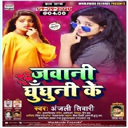 Jawani Ghunghuni Ke (Anjali Tiwari) Mp3 Song