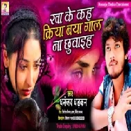 Kha ke Kaha kriya Baya Gal Na Chuwaiha (Dhananjay Dhadkan) 2020 Mp3 Songs