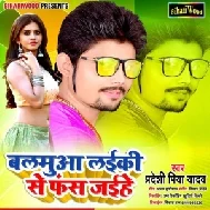 Balmua Layiki Se Fas Jayihe (Pradesi Piya Yadav) Mp3 Song