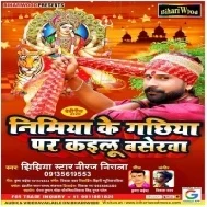 Nimiya Ke Gachhiya Par Kailu Baserwa (Niraj Nirala) Mp3 Song