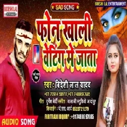 Fone Khaali Wanting Me Jata (Bideshi Lal Yadav) Mp3 Song