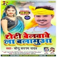 Roti Belwawe La Balmua (Sonu Sargam Yadav) 