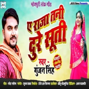 Ae Raja Tani Dure Suti (Gunjan Singh)