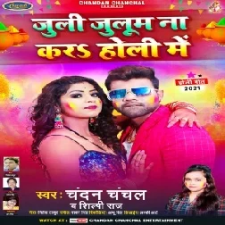 Juli Julum Na Kara Holi Me (Chandan Chanchal, Shilpi Raj) 2021 Holi Mp3 Song