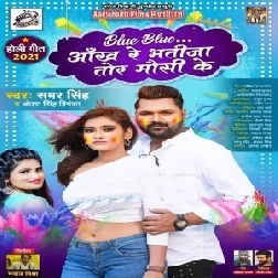 Blue Blue Aankh Re Bhatija Tor Mausi Ke (Samar Singh, Antra Singh Priyanka) 2021 Holi Mp3 Song