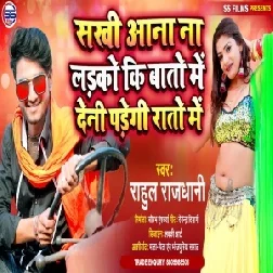 Sakhi Aana Na Ladke Ki Bato Me Deni Padegi Rato Me (Rahul Rajdhani) Mp3 Song