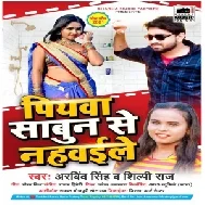 Piywa Saabun Se Nahabaile (Arvind Singh , Shilpi Raj) Mp3 Song