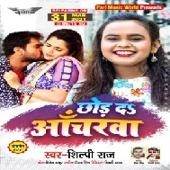 Chhod Da Ancharwa (Shilpi Raj) 2021 Mp3 Song