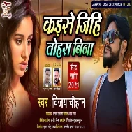 Kaise Jihi Tohra Bina (Vijay Chauhan) 2021 Mp3 Song