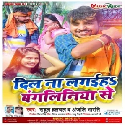 Dil Na Lagaiha Bangaliniya Se (Rahul Hulchal, Anjali Bharti) 2021 Mp3 Song