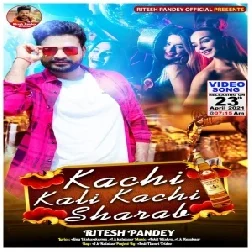 Kachi Kali Kachi Sharab (Ritesh Pandey) 2021 Mp3 Song