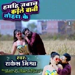 Hamahi Jawan Kaile Bani Tohra Ke (Rakesh Mishra) 2021 Mp3 Song