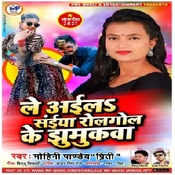 Le Aila Saiya Rolgol Ke Jhumukawa (Mohini Pandey) 2021 Mp3 Song