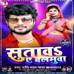 Sutawa Ae Balamua (Shashi Lal Yadav) 2021 Mp3 Songs