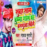 Subah Sham Chumma Gaal Par Balamua Lewele (Madhav Murari) 2021 Mp3 Song