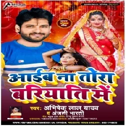 Aaib Na Tora Bariyati Me (Abhishek Lal Yadav, Anjali Bharti) 2021 Mp3 Song