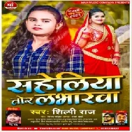 Saheliya Tor Loverwa (Shilpi Raj) 2021 Mp3 Songs