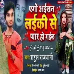 Ago Aisan Laiki Se Pyar Ho Gail (Rahul Rajdhani) 2021 Mp3 Song