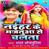 Naihar Ke Majanua Se Chalata (Bharat Bhojpuriya) 2021 Mp3 Song