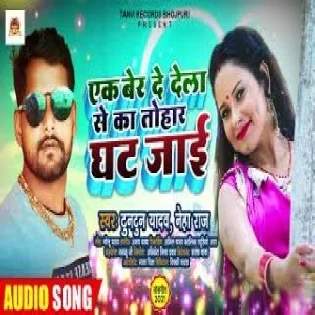 Ek Ber De Dela Se Na Tohaar Ghat Jaai Mp3 Song