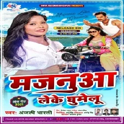 Majanuaa Leke Ghumelu (Anjali Bharti) 2021 Mp3 Song