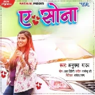 Ae Sona (Anupama Yadav) 2021 Mp3 Song