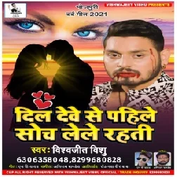 Dil Dewe Se Pahile Soch Lele Rahati (Vishvajit Vishu) 2021 Mp3 Song