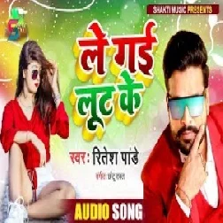 Le Gail Loot Ke (Ritesh Pandey) 2021 Mp3 Song