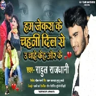 Ham Jekra Ke Chahni Dil Se U Chahe Keh Aur Ke (Rahul Rajdhani) 2021 Mp3 Song