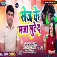 Sej Ke Maza Lute Da (Sanjay Lal Yadav, Priti Rai) 2021 Mp3 Song