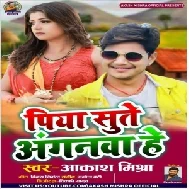 Piya Sute Anganwa He (Akash Mishra) 2021 Mp3 Song