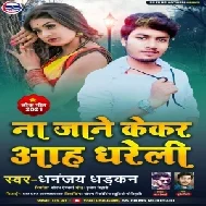 Na Jane Kekar Aah Dhareli (Dhananjay Dhadkan) 2021 Mp3 Song