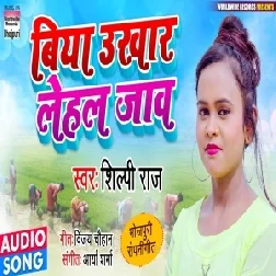 Biya Ukhar Lehal Jaw (Shilpi Raj) 2021 Mp3 Song