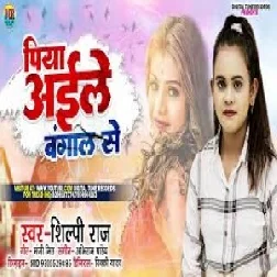 Piya Aile Bangal Se (Shilpi Raj) 2021 Mp3 Song