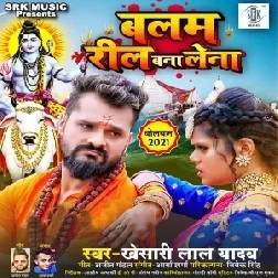 Balam Reel Bana Lena (Khesari Lal Yadav) 2021 Mp3 Song