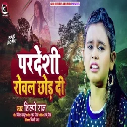 Pardeshi Rowal Chhod Di (Shilpi Raj) 2021 Mp3 Song