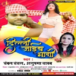 Dilli Jaib Bhagi (Chandan Chanchal, Anupma Yadav) 2021 Mp3 Song