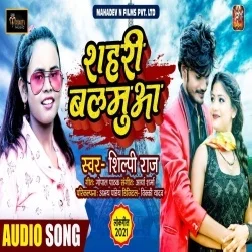 Shahari Balamua (Shilpi Raj) 2021 Mp3 Song