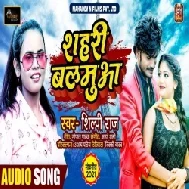 Shahari Balamua (Shilpi Raj) 2021 Mp3 Song