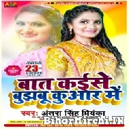 Baat Kaise Bujhabu Kunwar Me (Antra Singh Priyanka) 2021 Mp3 Song