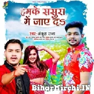 Hamke Sasura Me Jaye Da (Ankush Raja) 2021 Mp3 Song