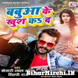 Babua Ke Khush Ka Da (Khesari Lal Yadav, Shilpi Raj) 2021 Mp3 Song