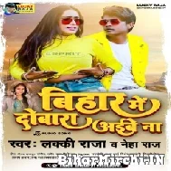 Bihar Me Dobara Aibe Na (Lucky Raja , Neha Raj) 2021 Mp3 Song