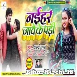 Naihar Jaye Ke Pari (Shilpi Raj) 2021 Mp3 Song