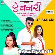 Ae Banari (Shilpi Raj, Ravi Lal Yadav) 2021 Mp3 Song