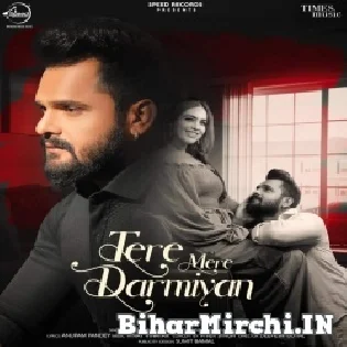 Tere Mere Darmiyan (Khesari Lal Yadav) Dj Remix Songs