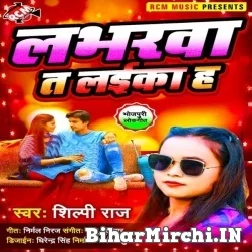 Loverwa Ta Laika Ha (Shilpi Raj) 2021 Mp3 Song