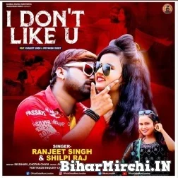 I Don't Like U (Ranjeet Singh, Shilpi Raj) 2021 Mp3 Song