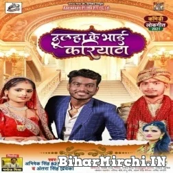 Dulha Ke Bhai Kariyatha Hai (Abhishek Singh, Antra Singh Priyanka) 2021 Mp3 Song