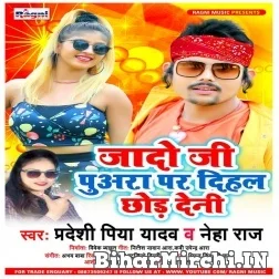 Jado Ji Puara Par Dihal Chhod Deni (Pardeshi Piya Yadav, Neha Raj) 2021 Mp3 Song